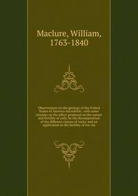 Observations on the geology of the United States of America microform : with some remarks on the effect produced on the nature and fertility of soils, by the decomposition of the different classes of rocks; and an application to the fertility of eve