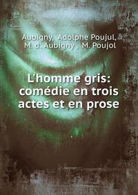 L'homme gris: com?die en trois actes et en prose