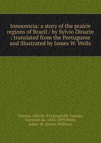 Innocencia: a story of the prairie regions of Brazil / by Sylvio Dinarte ; translated from the Portuguese and illustrated by James W. Wells