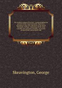 The modern system of farriery : comprehending the present entire improved mode of practice, according to the rules laid down at the Royal Veterinary College; containing all the most valuable and approved remedies, accurately proportioned, and properly ada