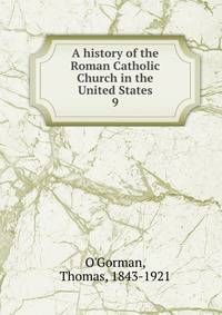 A history of the Roman Catholic Church in the United States. 9