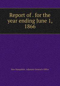 Report of . for the year ending June 1, 1866