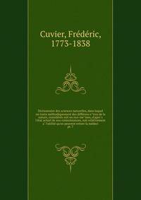 Dictionnaire des sciences naturelles, dans lequel on traite me?thodiquement des diffe?rens e?tres de la nature, conside?re?s soit en eux-me?mes, d'apre?s l'e?tat actuel de nos connoissances, soit relativement a? l'utilite? qu'en peuvent retirer la me