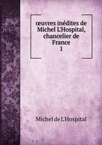 ?uvres in?dites de Michel L'Hospital, chancelier de France