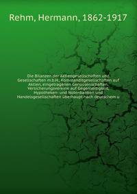 Die Bilanzen der Aktiengesellschaften und Gesellschaften m.b.H., Kommanditgesellschaften auf Aktien, eingetragenen Genossenschaften, Versicherungsvereine auf Gegenseitigkeit, Hypotheken- und Notenbanken und Handelsgesellschaften uberhaupt nach deutschem u
