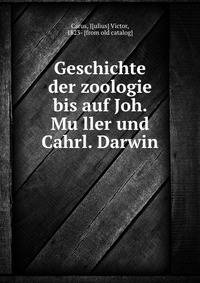 Geschichte der zoologie bis auf Joh. Mu?ller und Cahrl. Darwin