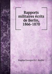 Rapports militaires ecrits de Berlin, 1866-1870