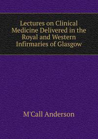 Lectures on Clinical Medicine Delivered in the Royal and Western Infirmaries of Glasgow