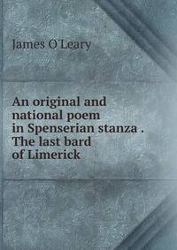 An original and national poem in Spenserian stanza . The last bard of Limerick