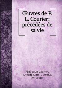 ?uvres de P.L. Courier: precedees de sa vie