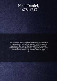 The history of New-England, containing an impartial account of the civil and ecclesiastical affairs of the country, to the year of Our Lord, 1700. To which is added, the present state of New-England. With a new and accurate map of the country. And an appe