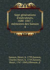 Sept g?n?rations d'ex?cuteurs, 1688-1847 ; m?moires des Sanson