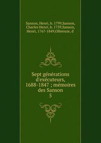Sept g?n?rations d'ex?cuteurs, 1688-1847 ; m?moires des Sanson