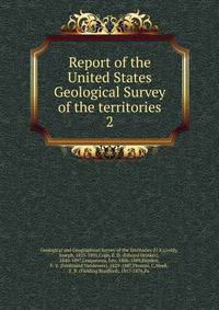 Report of the United States Geological Survey of the territories. 2