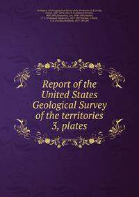 Report of the United States Geological Survey of the territories. 3, plates