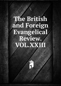 The British and Foreign Evangelical Review.VOL.XXIII
