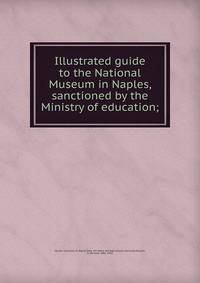 Illustrated guide to the National Museum in Naples, sanctioned by the Ministry of education;