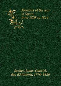 Memoirs of the war in Spain, from 1808 to 1814. 1