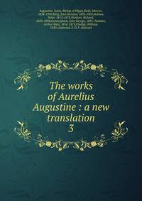 The works of Aurelius Augustine : a new translation. 3