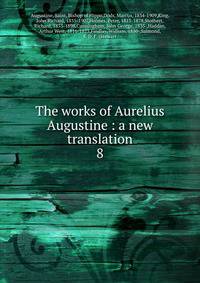 The works of Aurelius Augustine : a new translation. 8