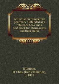 A treatise on commercial pharmacy : intended as a reference book and a text-book for pharmacists and their clerks