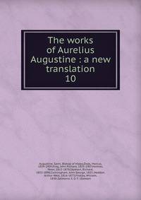The works of Aurelius Augustine : a new translation. 10