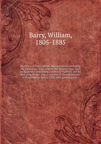 A history of Framingham, Massachusetts, including the Plantation, from 1640 to the present time, with an appendix, containing a notice of Sudbury and its first proprietors; also, a register of the inhabitants of Framingham before 1800, with genealogical s