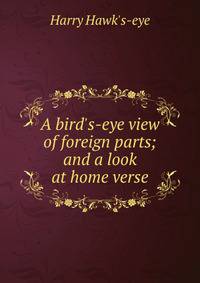 A bird's-eye view of foreign parts; and a look at home verse.