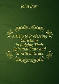 A Help to Professing Christians in Judging Their Spiritual State and Growth in Grace