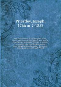 Historical account of the navigable rivers, canals, and railways, throughout Great Britain, as a reference to Nichols, Priestley & Walker