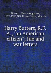 Harry Butters, R.F.A., "an American citizen"; life and war letters