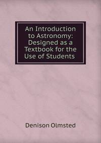 An Introduction to Astronomy: Designed as a Textbook for the Use of Students .
