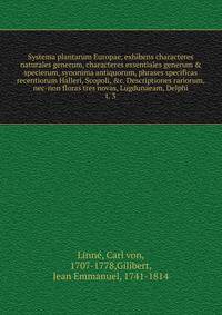 Systema plantarum Europae, exhibens characteres naturales generum, characteres essentiales generum & specierum, synonima antiquorum, phrases specificas recentiorum Halleri, Scopoli, &c. Descriptiones rariorum, nec-non floras tres novas, Lugdunaeam, Delphi
