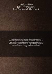 Systema plantarum Europae, exhibens characteres naturales generum, characteres essentiales generum & specierum, synonima antiquorum, phrases specificas recentiorum Halleri, Scopoli, &c. Descriptiones rariorum, nec-non floras tres novas, Lugdunaeam, Delphi