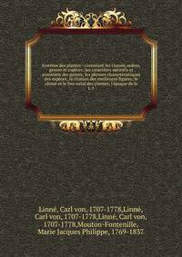 Systeme des plantes : contenant les classes, ordres, genres et especes; les caracteres naturels et essentiels des genres; les phrases characteristiques des especes; la citation des meilleures figures; le climat et le lieu natal des plantes; l