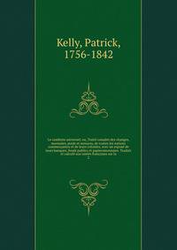 Le cambiste universel; ou, Traite complet des changes, monnaies, poids et mesures, de toutes les nations commercantes et de leurs colonies; avec un expose de leurs banques, fonds publics et papiersmonnaies. Traduit et calcule aux unites francaises sur la