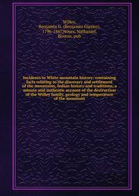Incidents in White mountain history: containing facts relating to the discovery and settlement of the mountains, Indian history and traditions, a minute and authentic account of the destruction of the Willey family, geology and temperature of the mountain