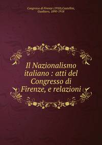 Il Nazionalismo italiano : atti del Congresso di Firenze, e relazioni