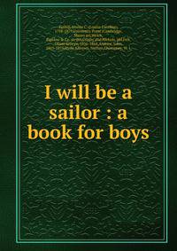 I will be a sailor : a book for boys