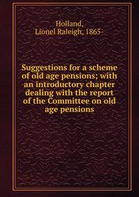 Suggestions for a scheme of old age pensions; with an introductory chapter dealing with the report of the Committee on old age pensions