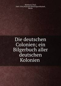 Die deutschen Colonien; ein Bilgerbuch aller deutschen Kolonien