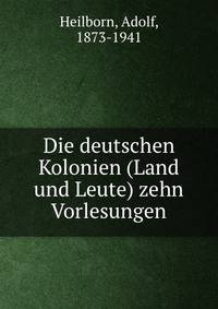 Die deutschen Kolonien (Land und Leute) zehn Vorlesungen