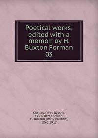 Poetical works; edited with a memoir by H. Buxton Forman