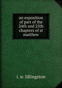 an exposition of part of the 24th and 25th chapters of st matthew