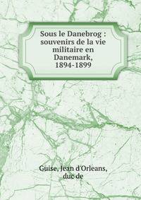 Sous le Danebrog : souvenirs de la vie militaire en Danemark, 1894-1899