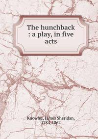 The hunchback : a play, in five acts