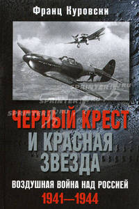 Черный крест и красная звезда. Воздушная война над Россией. 1941-1944 /Куровски Ф.