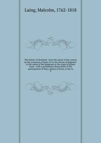 The history of Scotland : from the union of the crowns on the accession of James VI to the throne of England : to the union of the kingdoms in the reign of Queen Anne : with a preliminary dissertation of the participation of Mary, Queen of Scots, in the m