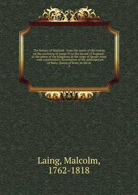 The history of Scotland : from the union of the crowns on the accession of James VI to the throne of England : to the union of the kingdoms in the reign of Queen Anne : with a preliminary dissertation of the participation of Mary, Queen of Scots, in the m