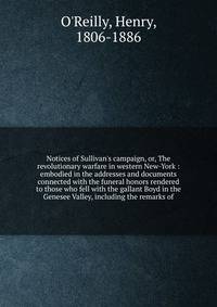 Notices of Sullivan's campaign, or, The revolutionary warfare in western New-York : embodied in the addresses and documents connected with the funeral honors rendered to those who fell with the gallant Boyd in the Genesee Valley, including the remark